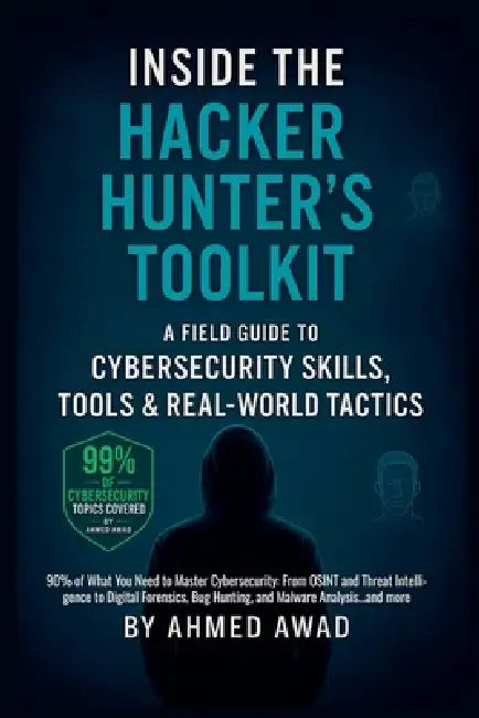 Inside the Hacker Hunter's Toolkit: A Field Guide to Cybersecurity Skills, Tools & Real-World Tactics by Ahmed Awad