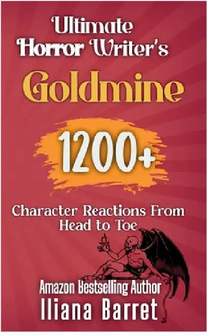 Ultimate Horror Writer's Goldmine: 1200+ Character Reactions from Head to Toe by Barret, Iliana