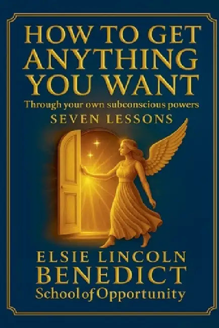 How to Get Anything You Want by Elsie Lincoln Benedict, Ralph Paine Benedict