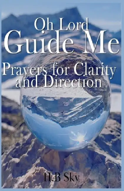 Oh Lord Guide Me Prayers for Clarity and Direction by H. B. Sky