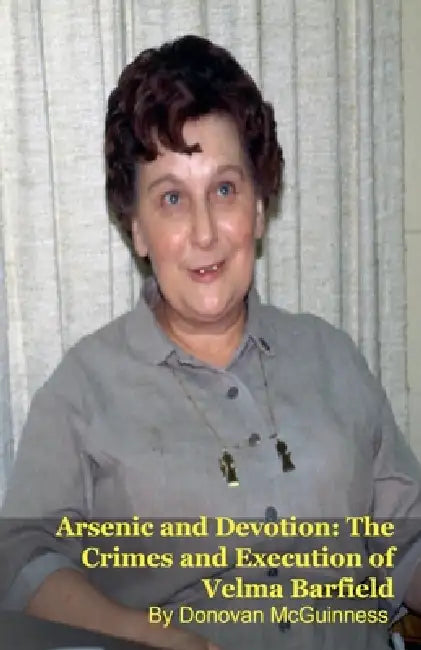 Arsenic and Devotion: The Crimes and Execution of Velma Barfield by Donovan McGuinness