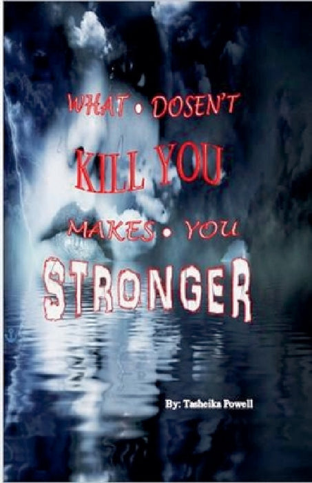 What Doesn't Kill You Makes You Stronger by Tasheika Powell