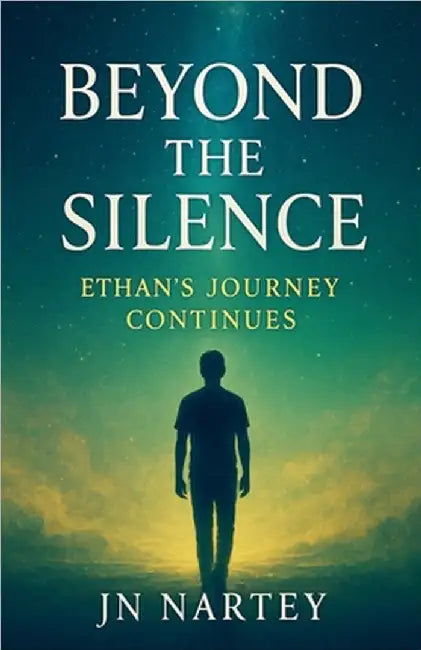 Beyond the Silence: Ethan's Journey Continues by J. N. Nartey