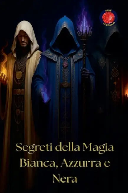 Segreti della Magia Bianca, Azzurra e Nera by Alina Rubi