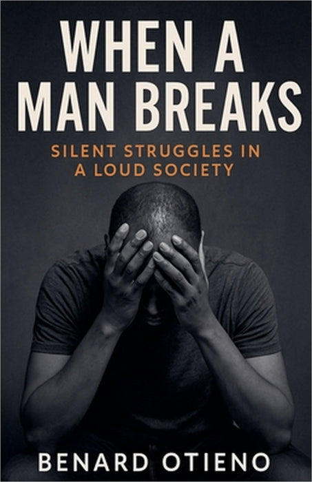 When a Man Breaks by Benard Otieno