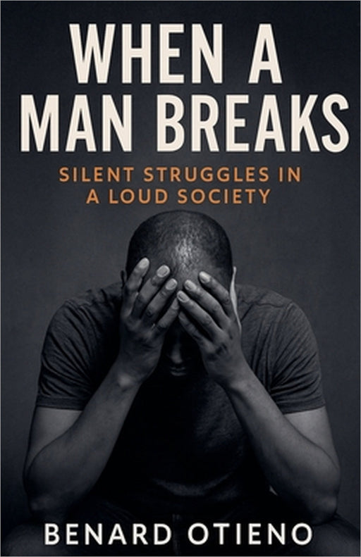 When a Man Breaks by Benard Otieno