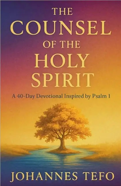 The Counsel of the Holy Spirit: A 40 Day Devotional Inspired By Psalm 1 by Johannes Tefo