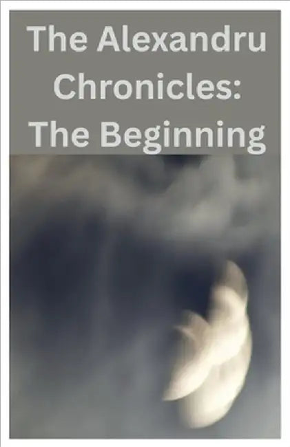 The Alexandru Chronicles: The Beginning by Holmes, Julienne