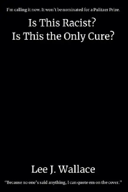 Is This Racist? Is This the Only Cure? by Lee Wallace