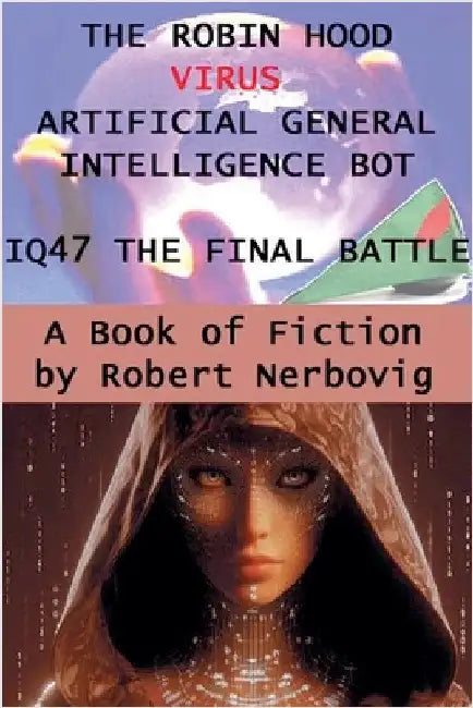 The Robin Hood Virus Artificial Intellignce Bot IQ47 The Final Battle by Robert Nerbovig