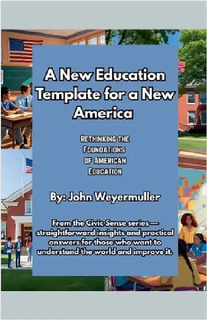 A New Education Template for a New America: Rethinking the Foundations of American Education by John Weyermuller