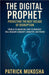 The Digital Prophet: Predicting the Next Decade of Disruption by Patrick Mukosha