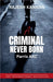 A criminal Never Born- Parris ARC by Kannan, Rajesh