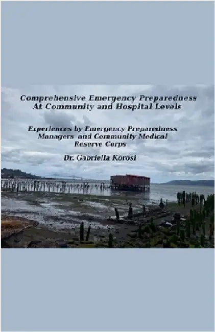 Comprehensive Emergency Preparedness At Community and Hospital Levels Experiences by Emergency Preparedness Managers and Community Medical Reserve Cor by Kőrösi, Gabriella