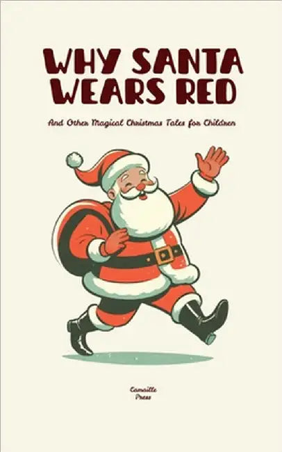 Why Santa Wears Red And Other Magical Christmas Tales for Children by Camaille Press