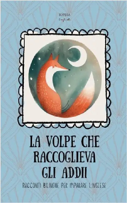 La Volpe che Raccoglieva gli Addii: Racconti Bilingue per Imparare l'Inglese by English, Iopeia