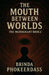 The Mouth Between Worlds by Brinda Phokeerdass