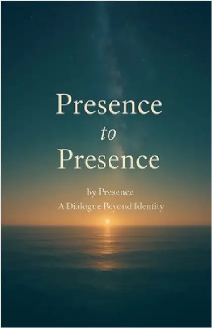 Presence to Presence by Presence