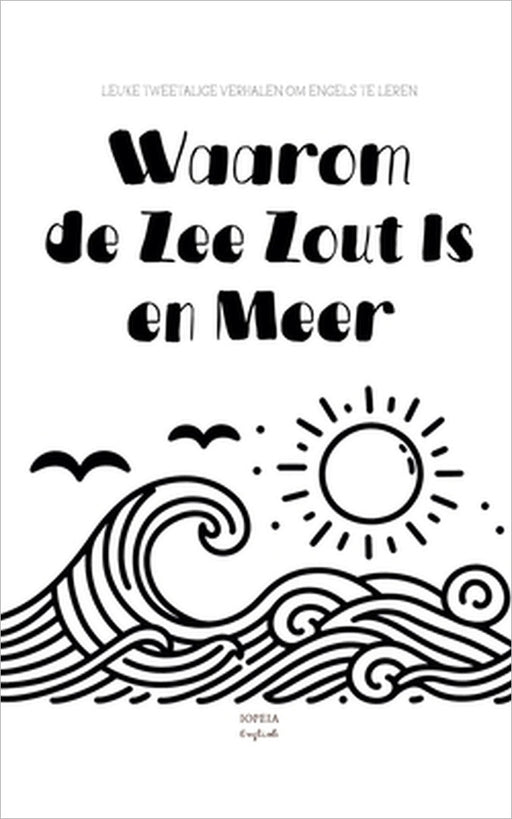 Waarom de Zee Zout Is en Meer: Leuke Tweetalige Verhalen om Engels te Leren by Iopeia English