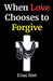 When Love Chooses to Forgive by Elias Meli