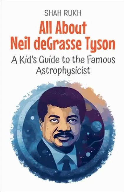 All About Neil deGrasse Tyson: A Kid's Guide to the Famous Astrophysicist by Rukh, Shah