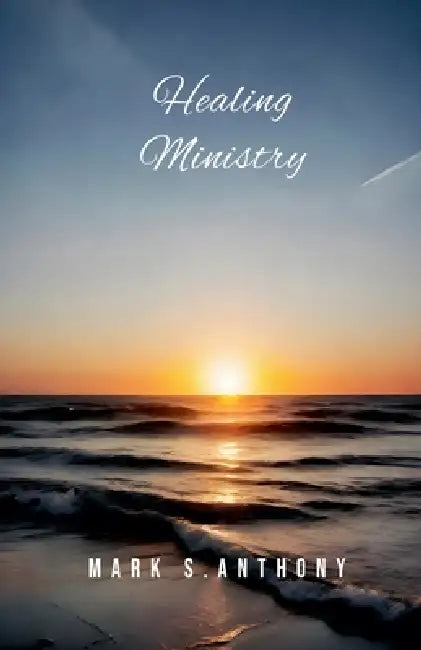 Healing Ministry by Mark S. Anthony