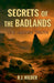 Secrets of the Badlands: The Hidden Truth by R. J. Wilder