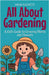 All About Gardening: A Kid's Guide to Growing Plants and Flowers by Rasheed, Anam