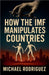 How the IMF Manipulates Countries by Rodriguez, Michael