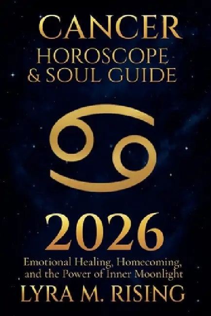 Cancer Horoscope & Soul Guide for 2026: Emotional Healing, Homecoming, and the Power of Inner Moonlight by Lyra M. Ring