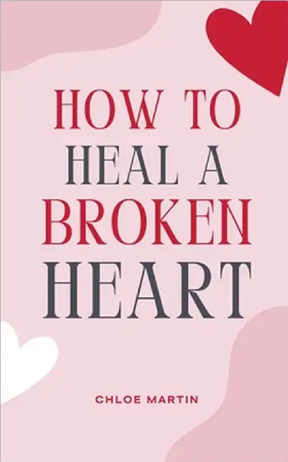 How to Heal a Broken Heart by Chloe Martin