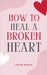 How to Heal a Broken Heart by Chloe Martin