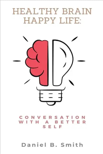 Healthy Brain Happy Life: Conversation With a Better Self by Daniel B. Smith