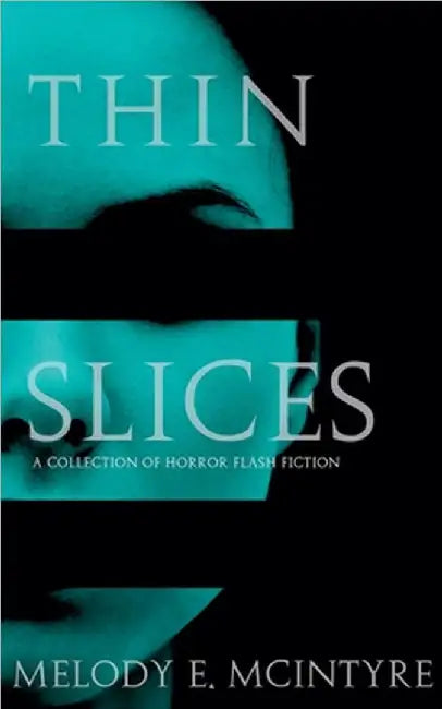 Thin Slices: A Collection of Horror Flash Fiction by Melody E. McIntyre
