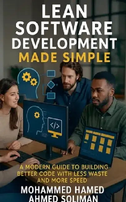 Lean Software Development Made Simple: How to Build Better Software with Less Waste and More Flow by Mohammed Hamed Ahmed Soliman
