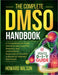 The Complete DMSO Handbook: A Comprehensive Guide, Historical Uses, Scientific Research, and Informational Resources on Dimethyl Sulfoxide for Wellnes by Howard Wilson