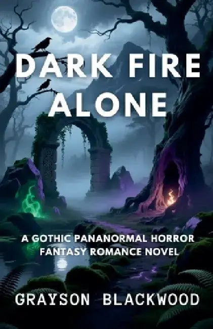 Dark Fire Alone: a Gothic Pananormal Horror Fantasy Romance Novel by Grayson Blackwood
