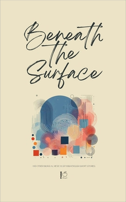 Beneath the Surface And Other Bilingual Mexican Spanish-English Short Stories by Pomme Bilingual