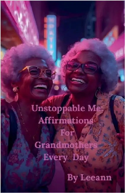 Unstoppable Me: Affirmations For Grandmothers Every Day by Leeann