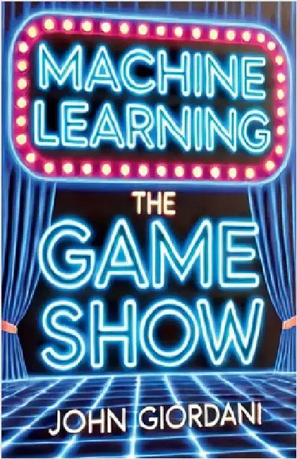 Machine Learning: The Game Show by Giordani, John