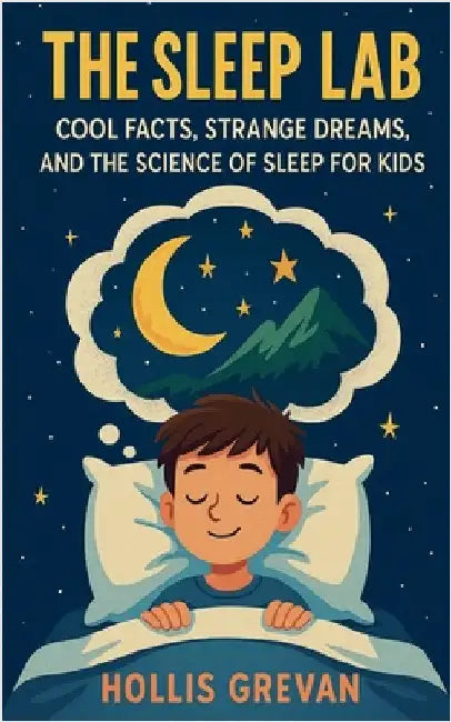The Sleep Lab: Cool Facts, Strange Dreams, and the Science of Sleep for Kids by Grevan, Hollis