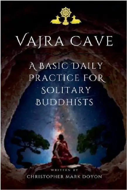 Vajra Cave: A Basic Daily Practice For Solitary Buddhists by Doyon, Christopher Mark