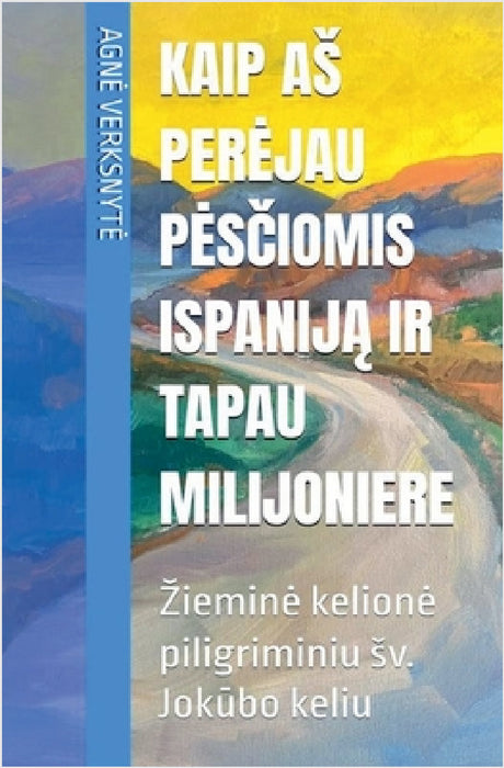 Kaip as perejau pesčiomis Ispaniją ir tapau milijoniere. Ziemine kelione piligriminiu sv. Jokūbo keliu by Agne Verksnyte