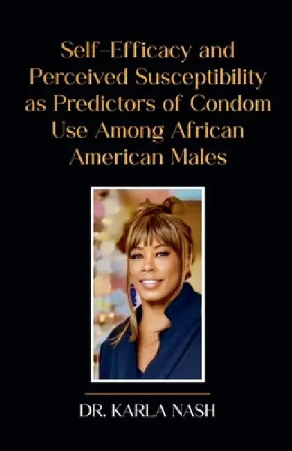 Self-Efficacy and Perceived Susceptibility as Predictors of Condom Use Among African American Males by Karla Nash