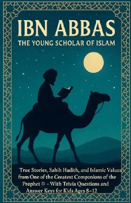 Ibn Abbas: The Young Scholar of Islam True Stories, Sahih Hadith, and Islamic Values from One of the Greatest Companions of the Prophet With Trivia Qu by Rabea Hadi
