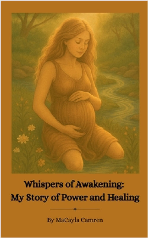 Whispers of Awakening: My Story of Power and Healing by Macayla Camren