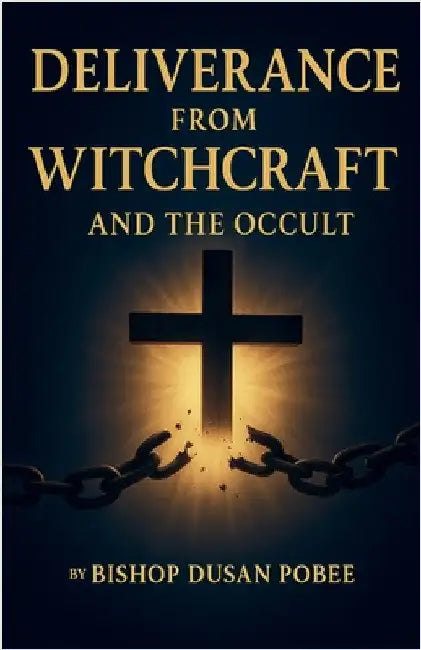 Deliverance From Witchcraft And The Occult by Bishop Dusan Pobee