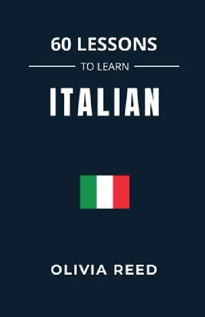 60 Lessons to Learn Italian by Olivia Reed