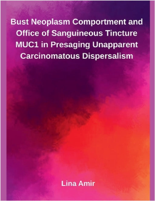 Bust Neoplasm Comportment and Office of Sanguineous Tincture MUC1 in Presaging Unapparent Carcinomatous Dispersalism by Lina Amir