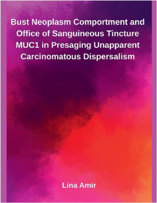 Bust Neoplasm Comportment and Office of Sanguineous Tincture MUC1 in Presaging Unapparent Carcinomatous Dispersalism by Lina Amir